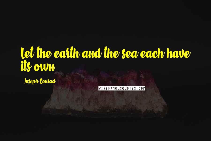 Joseph Conrad Quotes: Let the earth and the sea each have its own.