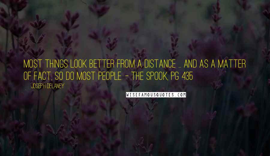 Joseph Delaney Quotes: Most things look better from a distance ... And as a matter of fact, so do most people. - The Spook, pg 435