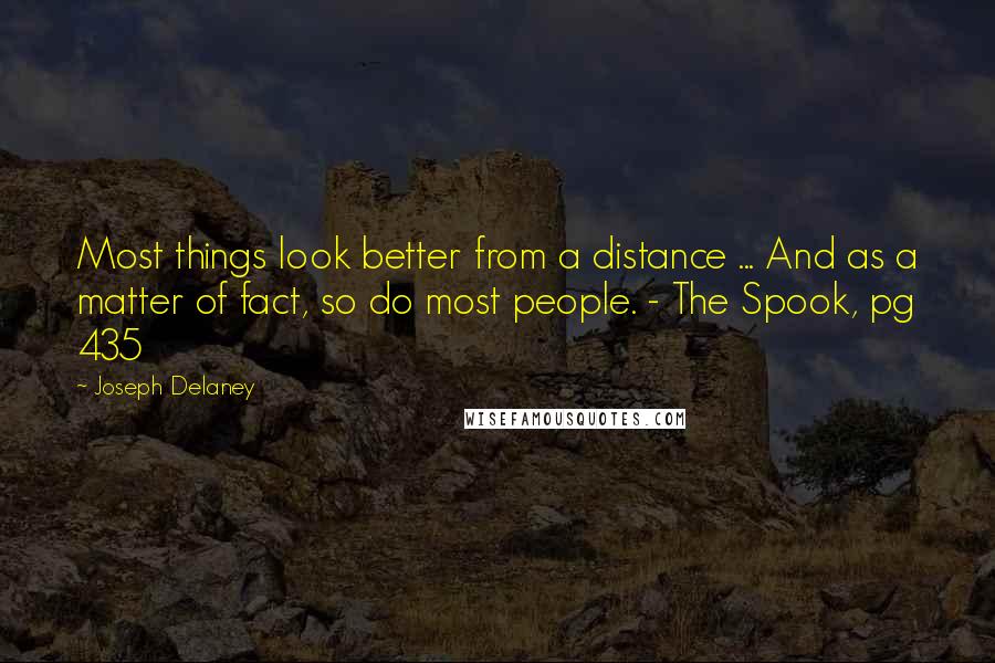 Joseph Delaney Quotes: Most things look better from a distance ... And as a matter of fact, so do most people. - The Spook, pg 435