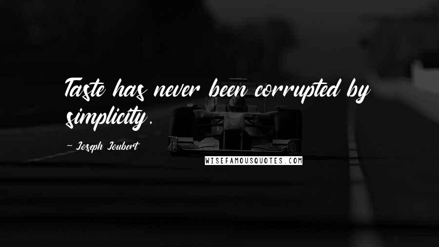 Joseph Joubert Quotes: Taste has never been corrupted by simplicity.