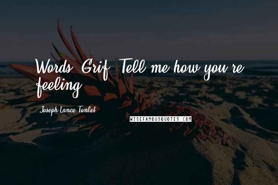 Joseph Lance Tonlet Quotes: Words, Grif. Tell me how you're feeling.