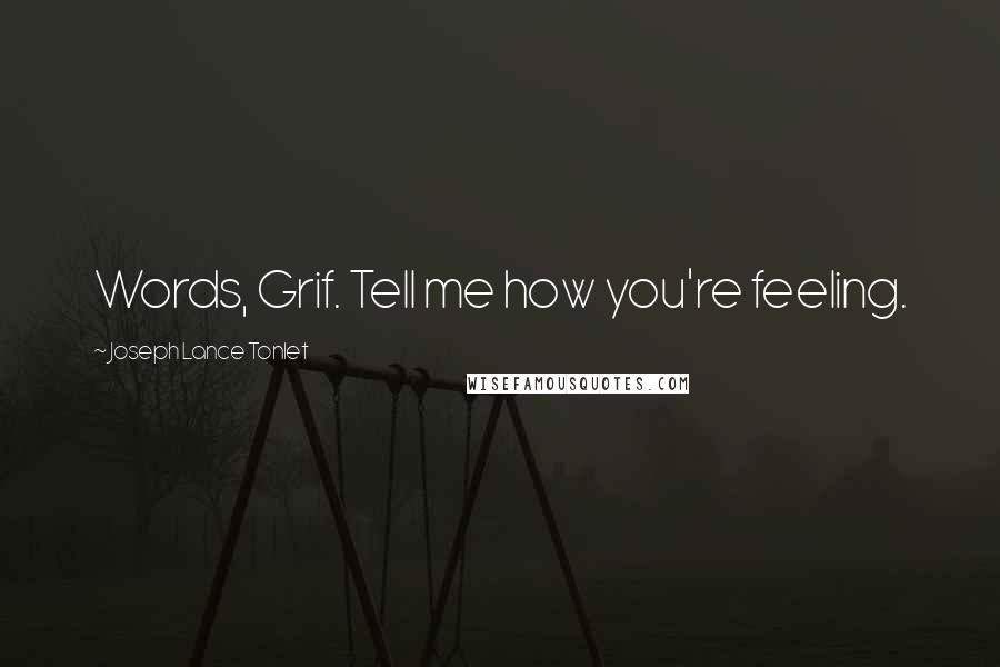 Joseph Lance Tonlet Quotes: Words, Grif. Tell me how you're feeling.