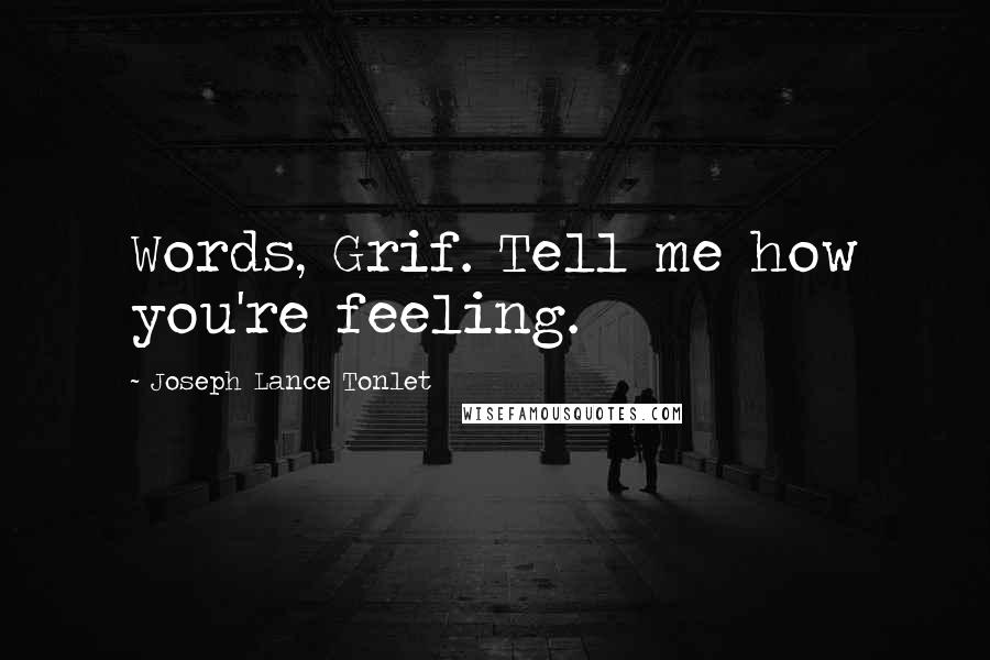 Joseph Lance Tonlet Quotes: Words, Grif. Tell me how you're feeling.