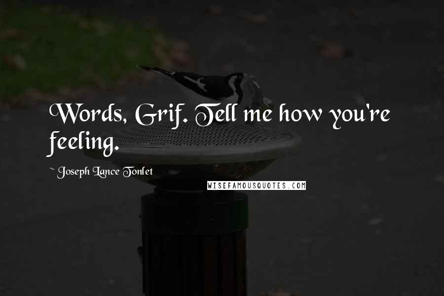 Joseph Lance Tonlet Quotes: Words, Grif. Tell me how you're feeling.