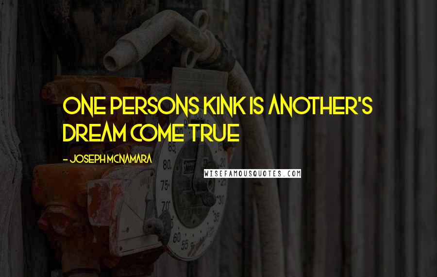 Joseph McNamara Quotes: One Persons Kink is another's Dream Come True