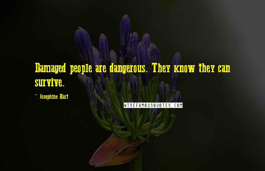 Josephine Hart Quotes: Damaged people are dangerous. They know they can survive.