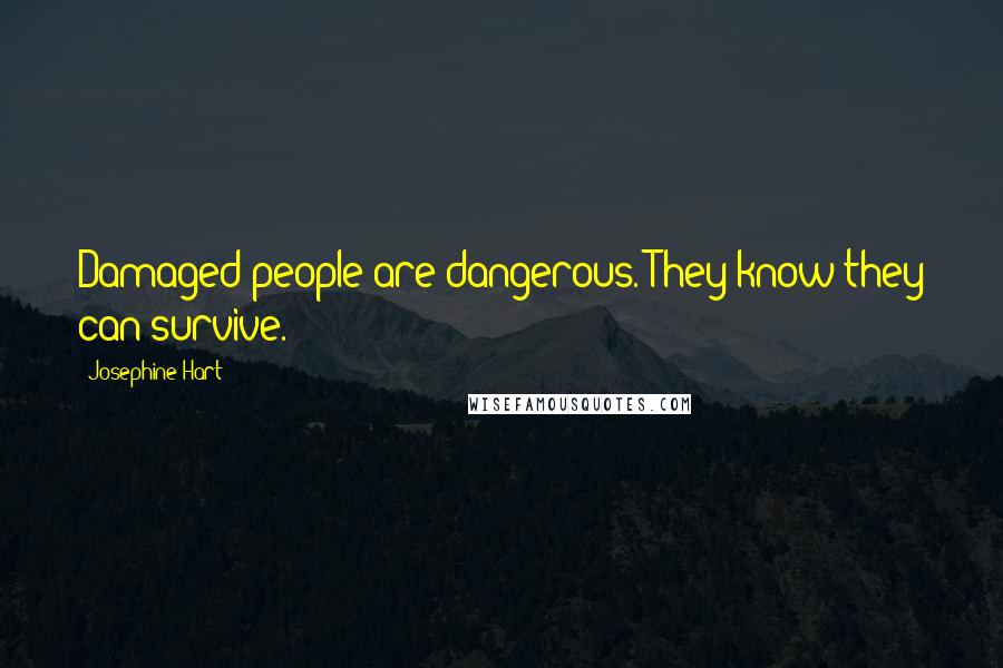 Josephine Hart Quotes: Damaged people are dangerous. They know they can survive.