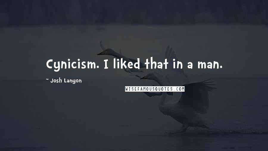 Josh Lanyon Quotes: Cynicism. I liked that in a man.