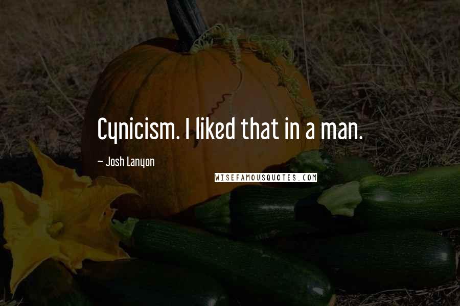 Josh Lanyon Quotes: Cynicism. I liked that in a man.