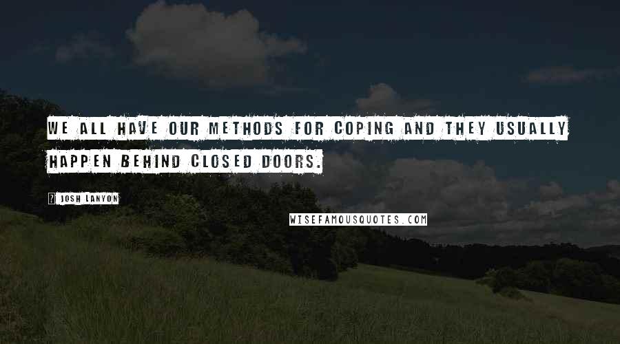 Josh Lanyon Quotes: We all have our methods for coping and they usually happen behind closed doors.