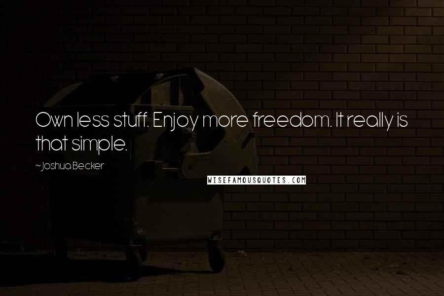 Joshua Becker Quotes: Own less stuff. Enjoy more freedom. It really is that simple.