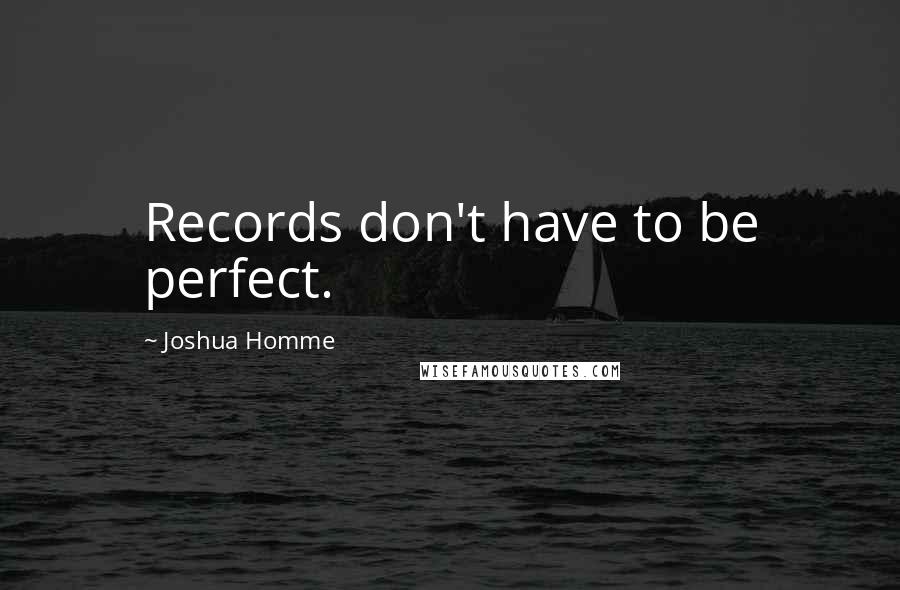 Joshua Homme Quotes: Records don't have to be perfect.