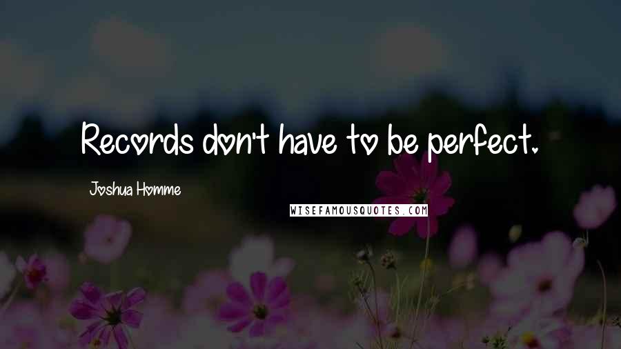 Joshua Homme Quotes: Records don't have to be perfect.