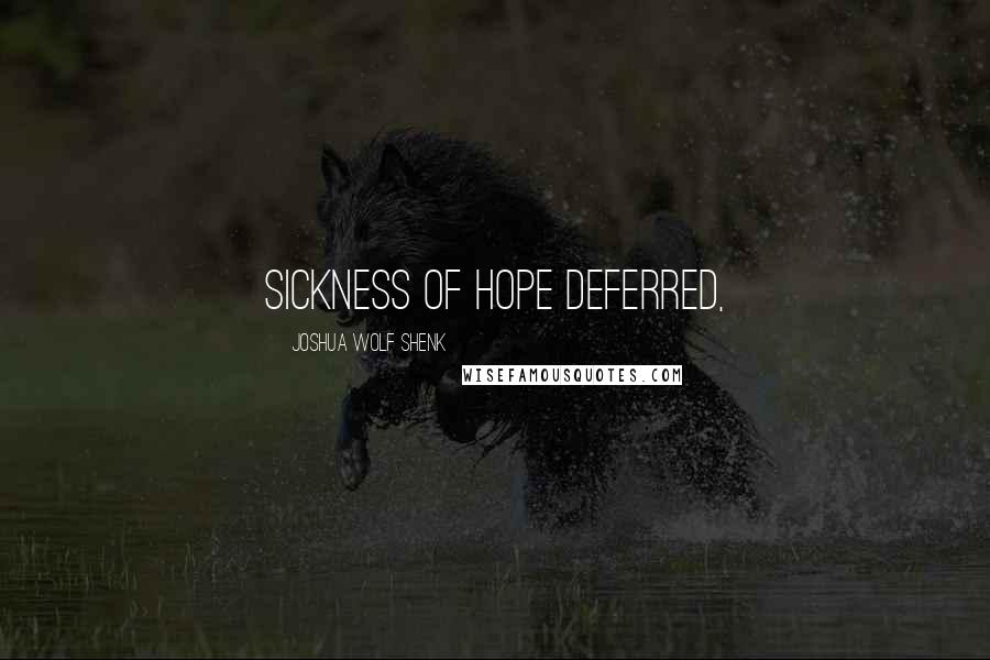 Joshua Wolf Shenk Quotes: sickness of hope deferred,