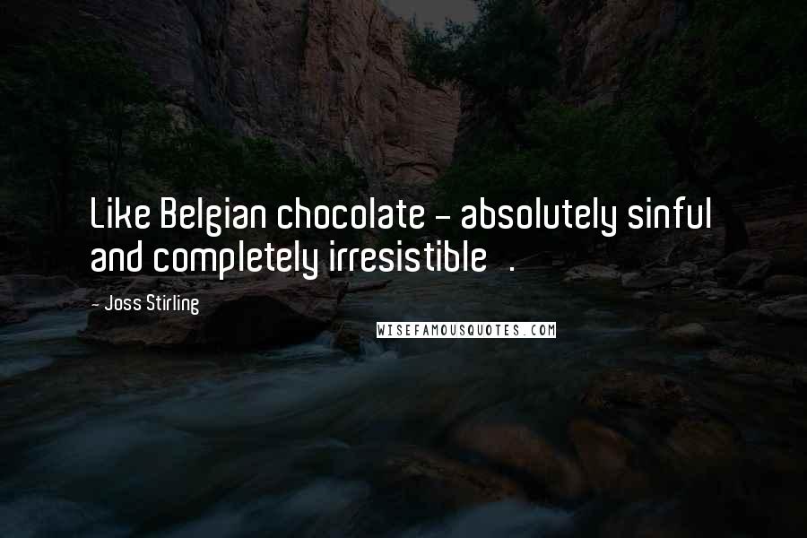 Joss Stirling Quotes: Like Belgian chocolate - absolutely sinful and completely irresistible'.