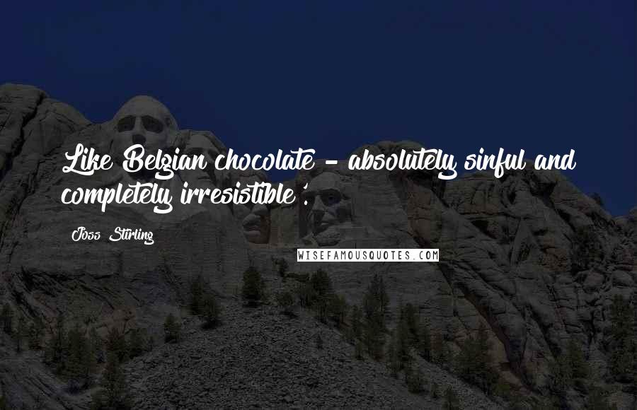 Joss Stirling Quotes: Like Belgian chocolate - absolutely sinful and completely irresistible'.