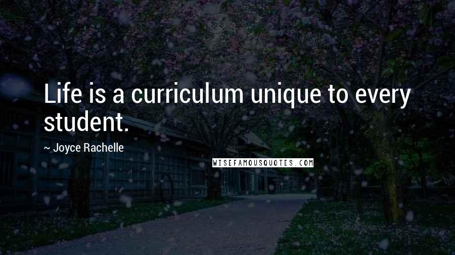 Joyce Rachelle Quotes: Life is a curriculum unique to every student.