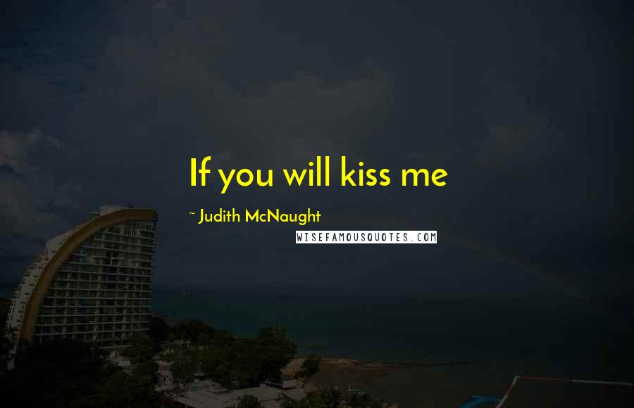 Judith McNaught Quotes: If you will kiss me