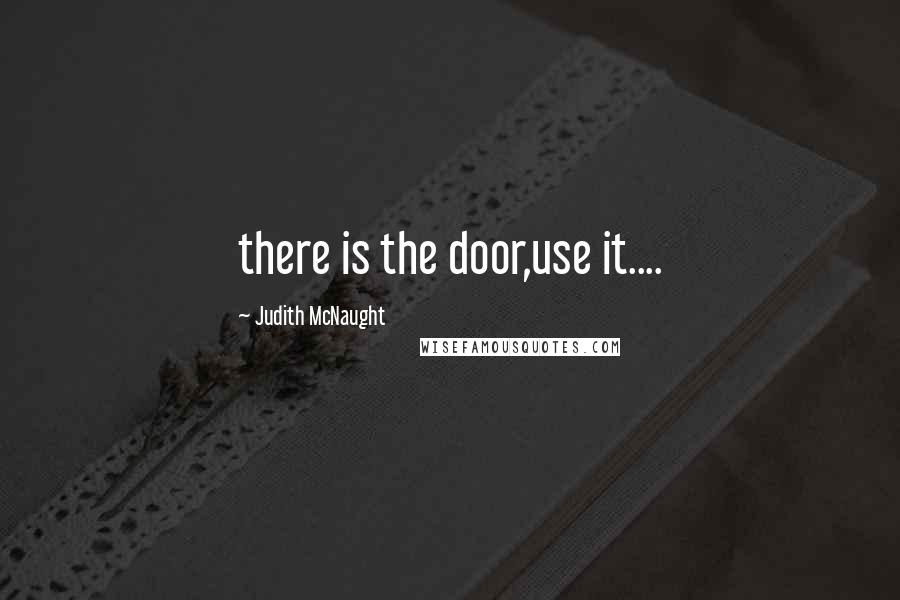 Judith McNaught Quotes: there is the door,use it....