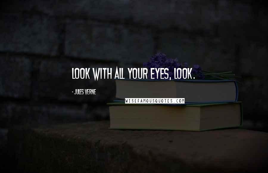 Jules Verne Quotes: Look with all your eyes, look.