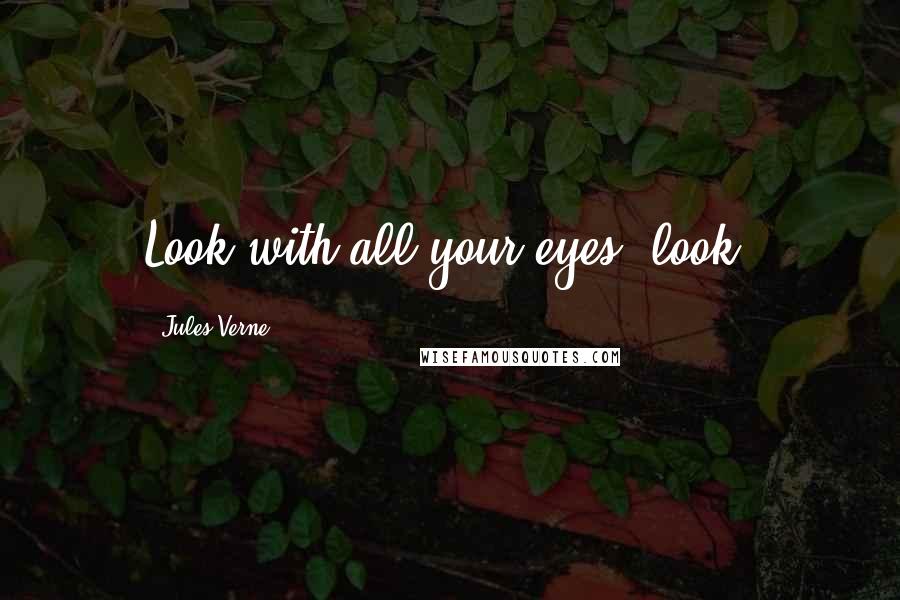 Jules Verne Quotes: Look with all your eyes, look.