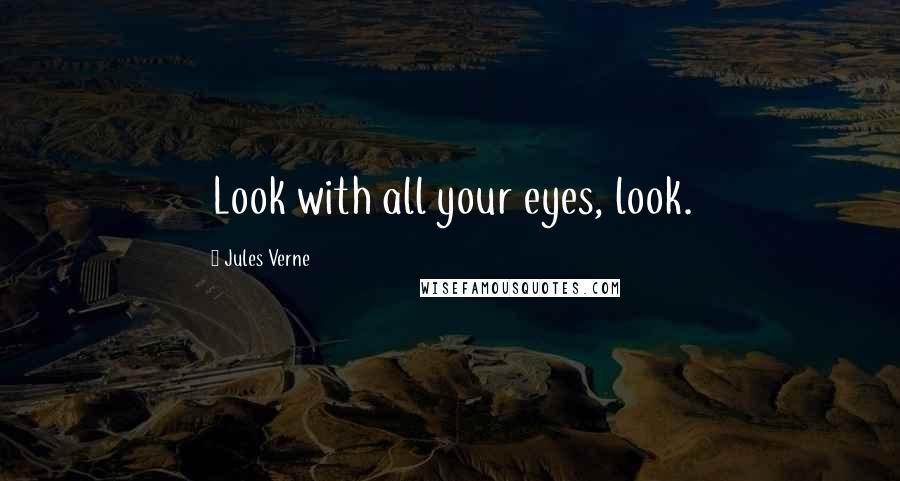 Jules Verne Quotes: Look with all your eyes, look.