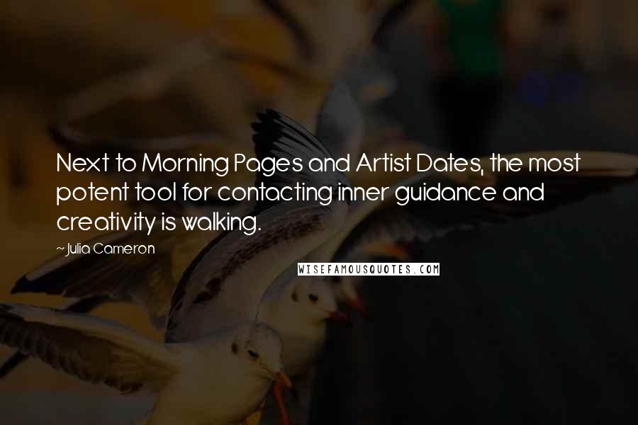 Julia Cameron Quotes: Next to Morning Pages and Artist Dates, the most potent tool for contacting inner guidance and creativity is walking.