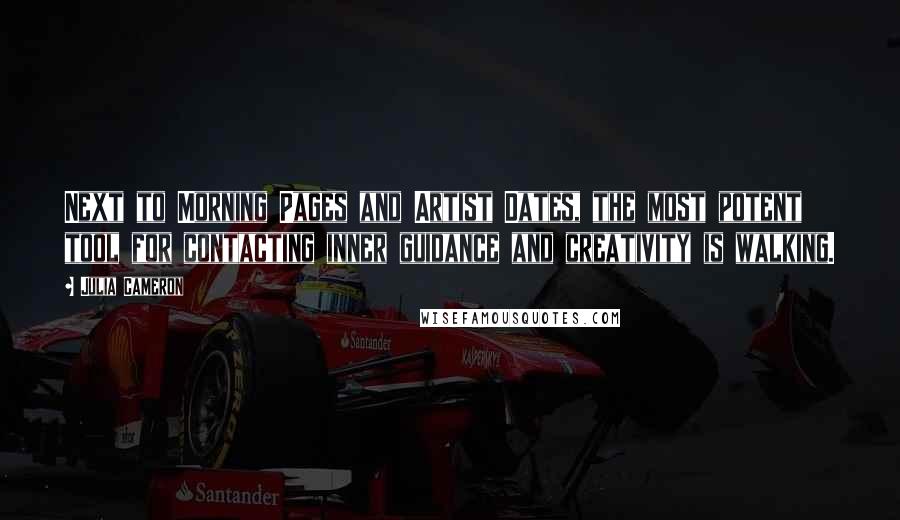 Julia Cameron Quotes: Next to Morning Pages and Artist Dates, the most potent tool for contacting inner guidance and creativity is walking.