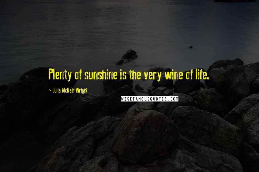 Julia McNair Wright Quotes: Plenty of sunshine is the very wine of life.