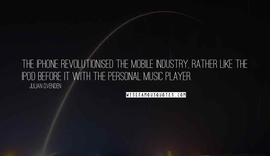 Julian Ovenden Quotes: The iPhone revolutionised the mobile industry, rather like the iPod before it with the personal music player.