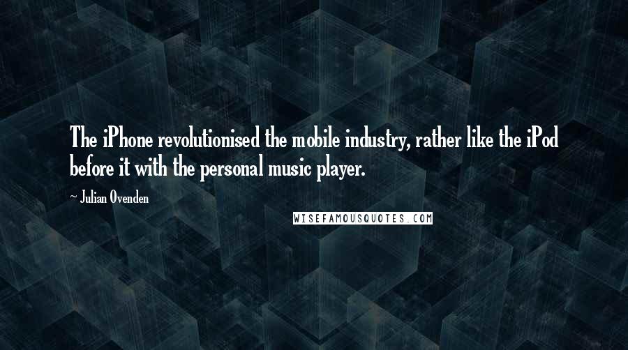 Julian Ovenden Quotes: The iPhone revolutionised the mobile industry, rather like the iPod before it with the personal music player.