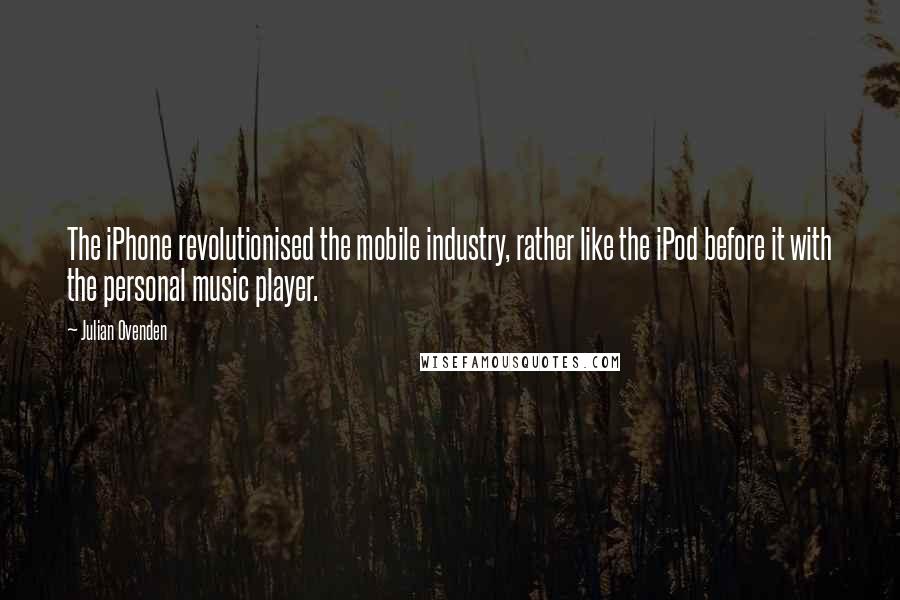 Julian Ovenden Quotes: The iPhone revolutionised the mobile industry, rather like the iPod before it with the personal music player.