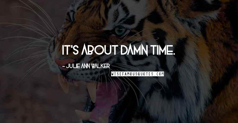 Julie Ann Walker Quotes: It's about damn time.