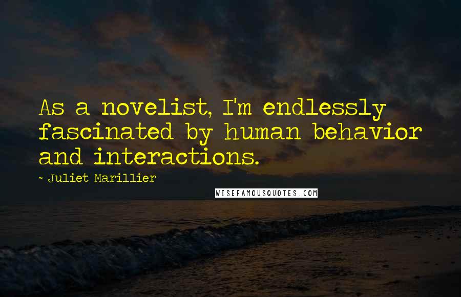 Juliet Marillier Quotes: As a novelist, I'm endlessly fascinated by human behavior and interactions.