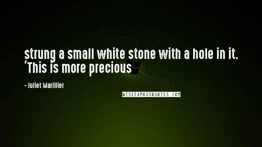 Juliet Marillier Quotes: strung a small white stone with a hole in it. 'This is more precious