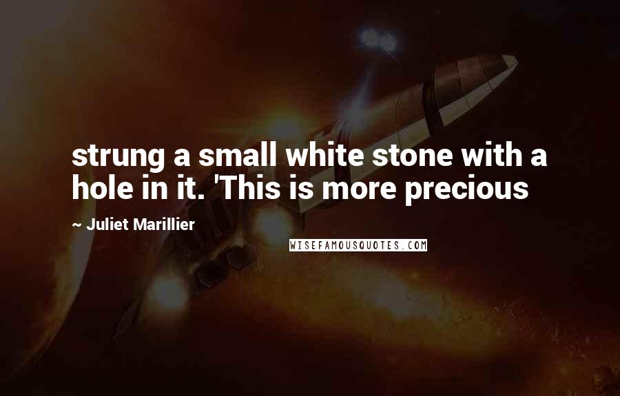 Juliet Marillier Quotes: strung a small white stone with a hole in it. 'This is more precious