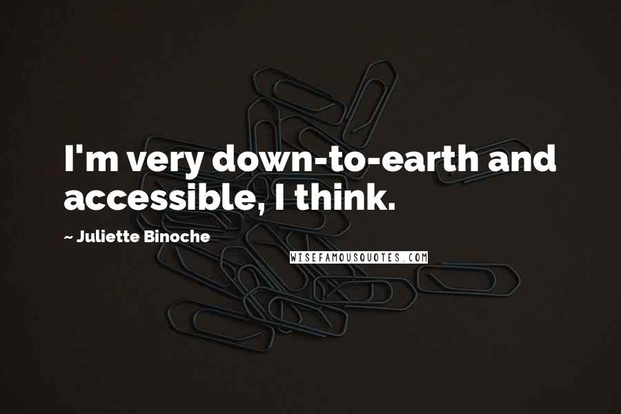 Juliette Binoche Quotes: I'm very down-to-earth and accessible, I think.