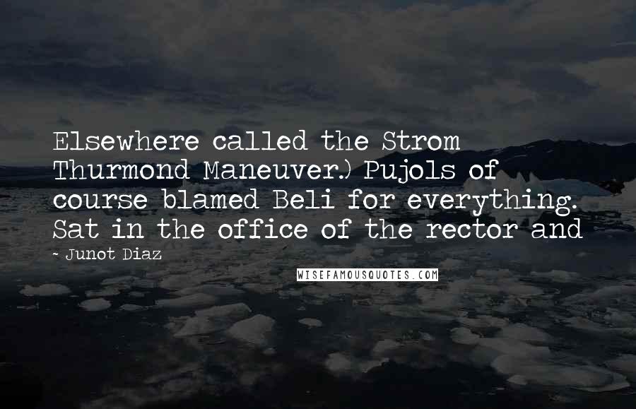 Junot Diaz Quotes: Elsewhere called the Strom Thurmond Maneuver.) Pujols of course blamed Beli for everything. Sat in the office of the rector and