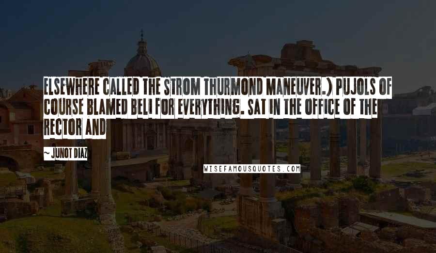 Junot Diaz Quotes: Elsewhere called the Strom Thurmond Maneuver.) Pujols of course blamed Beli for everything. Sat in the office of the rector and