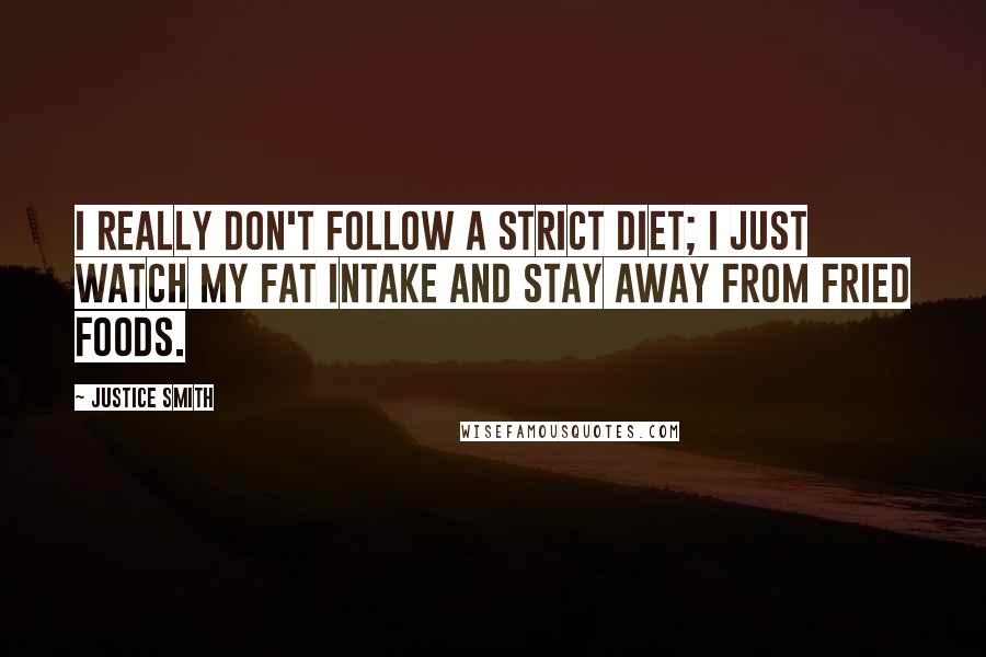 Justice Smith Quotes: I really don't follow a strict diet; I just watch my fat intake and stay away from fried foods.