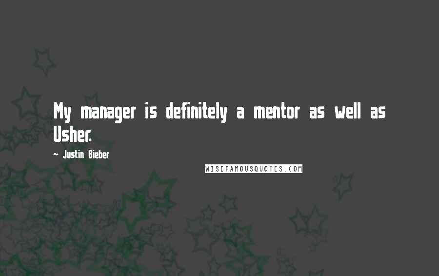 Justin Bieber Quotes: My manager is definitely a mentor as well as Usher.