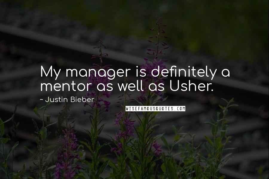 Justin Bieber Quotes: My manager is definitely a mentor as well as Usher.