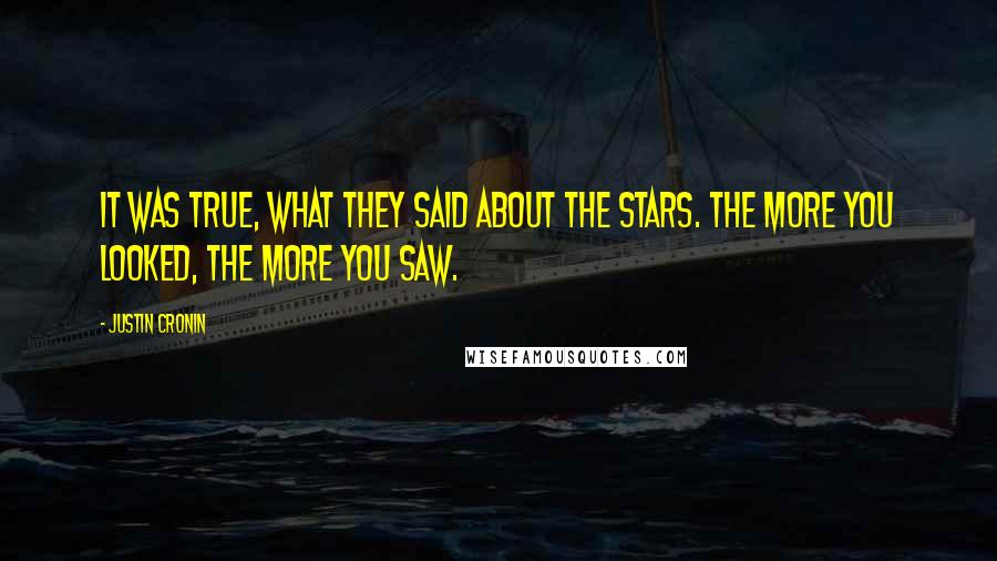 Justin Cronin Quotes: It was true, what they said about the stars. The more you looked, the more you saw.