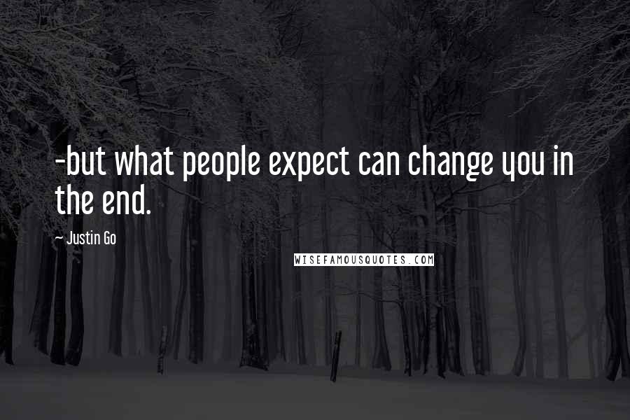 Justin Go Quotes: -but what people expect can change you in the end.