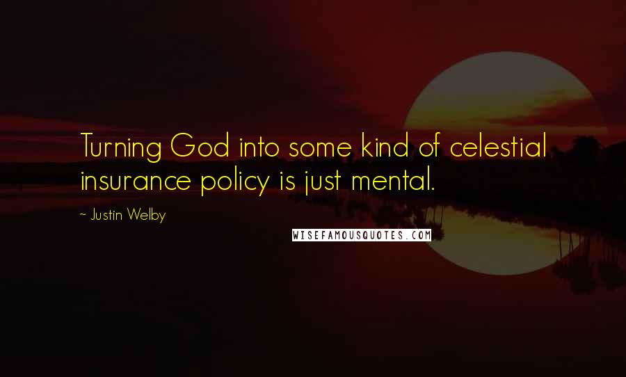 Justin Welby Quotes: Turning God into some kind of celestial insurance policy is just mental.