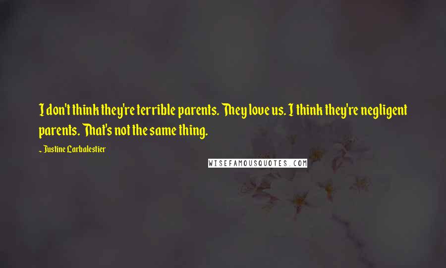 Justine Larbalestier Quotes: I don't think they're terrible parents. They love us. I think they're negligent parents. That's not the same thing.