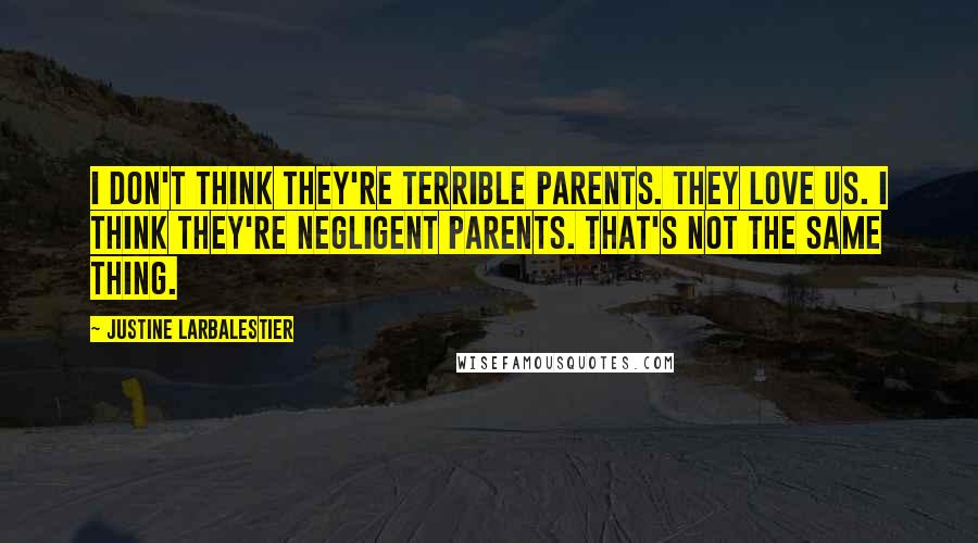 Justine Larbalestier Quotes: I don't think they're terrible parents. They love us. I think they're negligent parents. That's not the same thing.