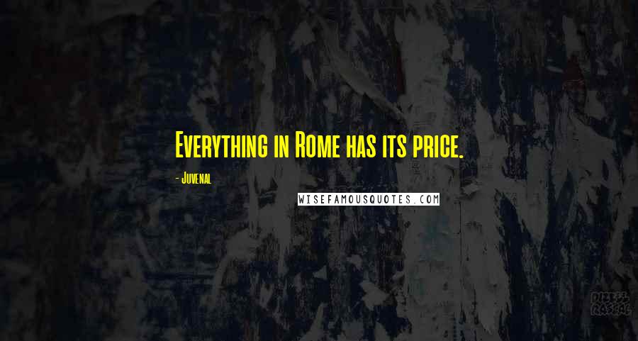 Juvenal Quotes: Everything in Rome has its price.