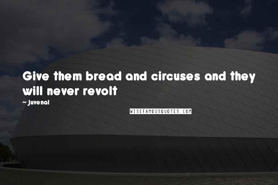 Juvenal Quotes: Give them bread and circuses and they will never revolt