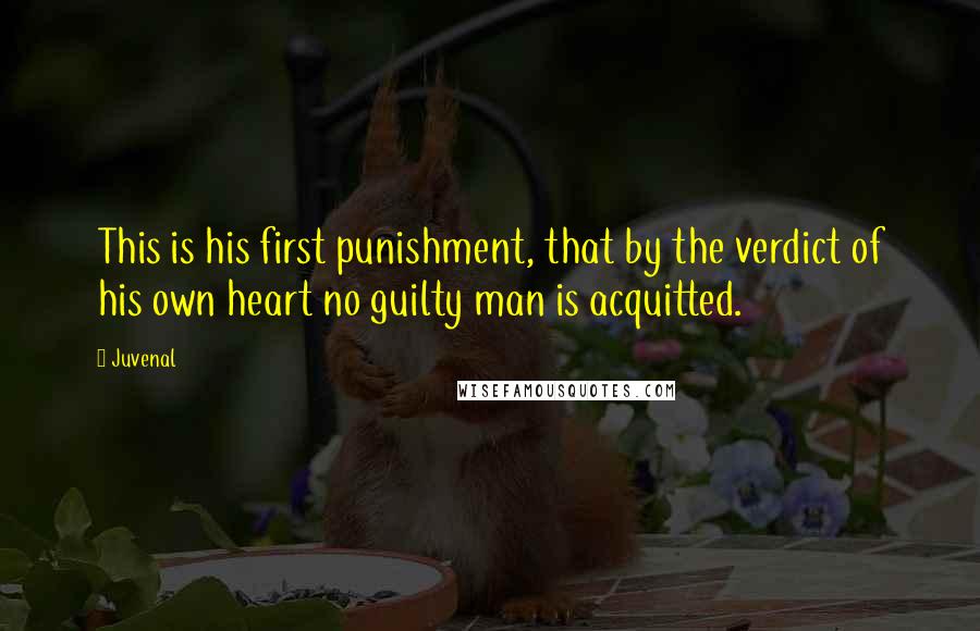 Juvenal Quotes: This is his first punishment, that by the verdict of his own heart no guilty man is acquitted.